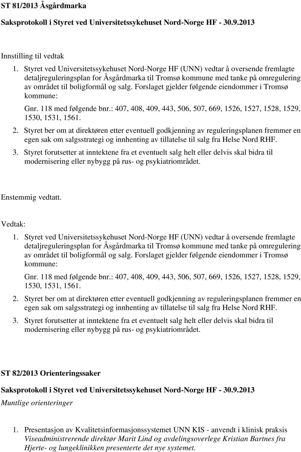 Forslaget gjelder følgende eiendommer i Tromsø kommune: Gnr. 118 med følgende bnr.: 407, 408, 409, 443, 506, 507, 669, 1526, 1527, 1528, 1529, 1530, 1531, 1561. 2.