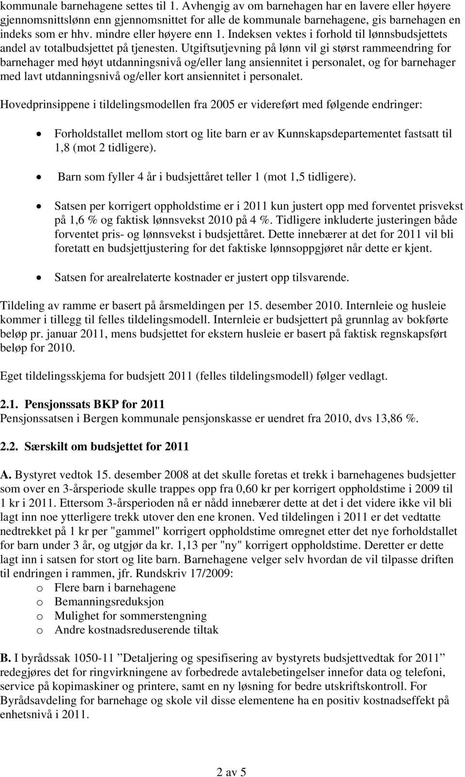 Utgiftsutjevning på lønn vil gi størst rammeendring for barnehager med høyt utdanningsnivå og/eller lang ansiennitet i personalet, og for barnehager med lavt utdanningsnivå og/eller kort ansiennitet