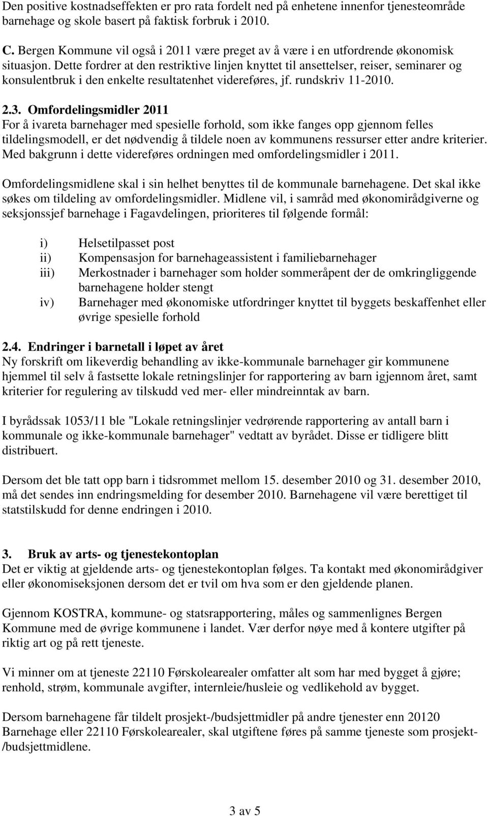 Dette fordrer at den restriktive linjen knyttet til ansettelser, reiser, seminarer og konsulentbruk i den enkelte resultatenhet videreføres, jf. rundskriv 11-2010. 2.3.