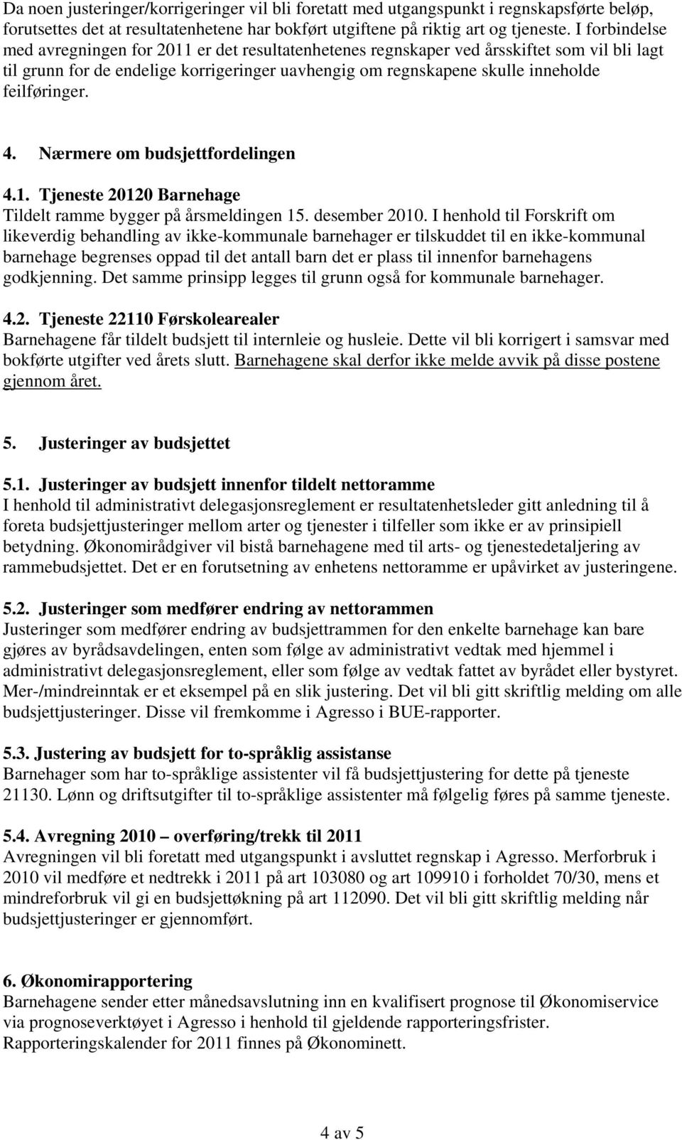 feilføringer. 4. Nærmere om budsjettfordelingen 4.1. Tjeneste 20120 Barnehage Tildelt ramme bygger på årsmeldingen 15. desember 2010.