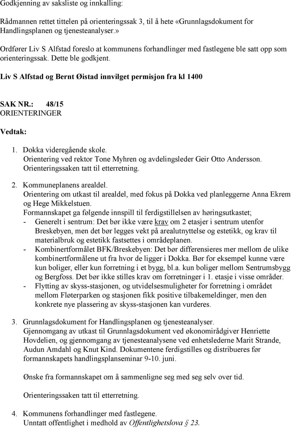 : 48/15 ORIENTERINGER 1. Dokka videregående skole. Orientering ved rektor Tone Myhren og avdelingsleder Geir Otto Andersson. Orienteringssaken tatt til etterretning. 2. Kommuneplanens arealdel.