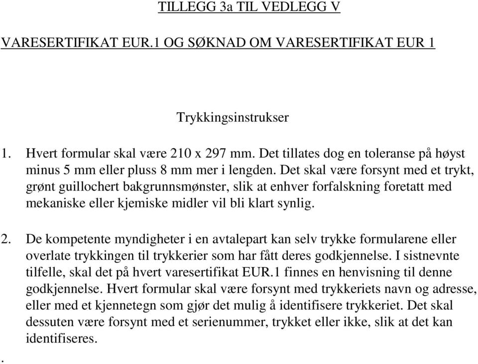 Det skal være forsynt med et trykt, grønt guillochert bakgrunnsmønster, slik at enhver forfalskning foretatt med mekaniske eller kjemiske midler vil bli klart synlig. 2.