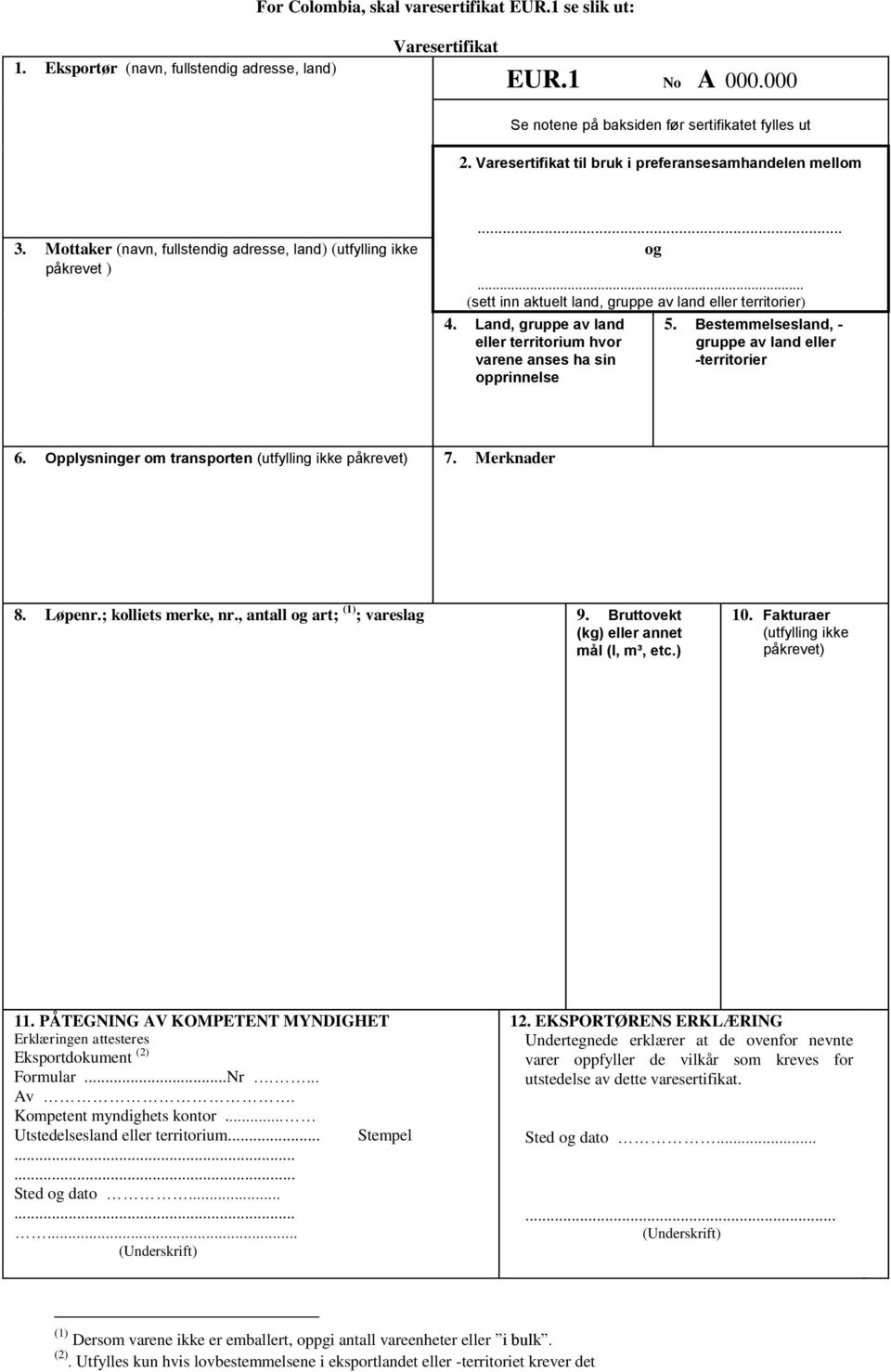 Land, gruppe av land eller territorium hvor varene anses ha sin opprinnelse 5. Bestemmelsesland, - gruppe av land eller -territorier 6. Opplysninger om transporten (utfylling ikke 7. Merknader 8.