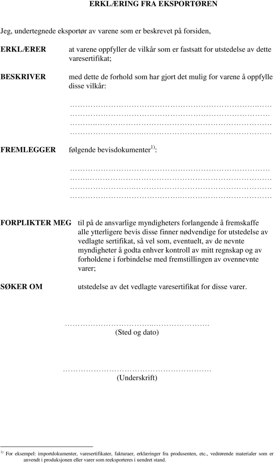 .. FORPLIKTER MEG til på de ansvarlige myndigheters forlangende å fremskaffe alle ytterligere bevis disse finner nødvendige for utstedelse av vedlagte sertifikat, så vel som, eventuelt, av de nevnte