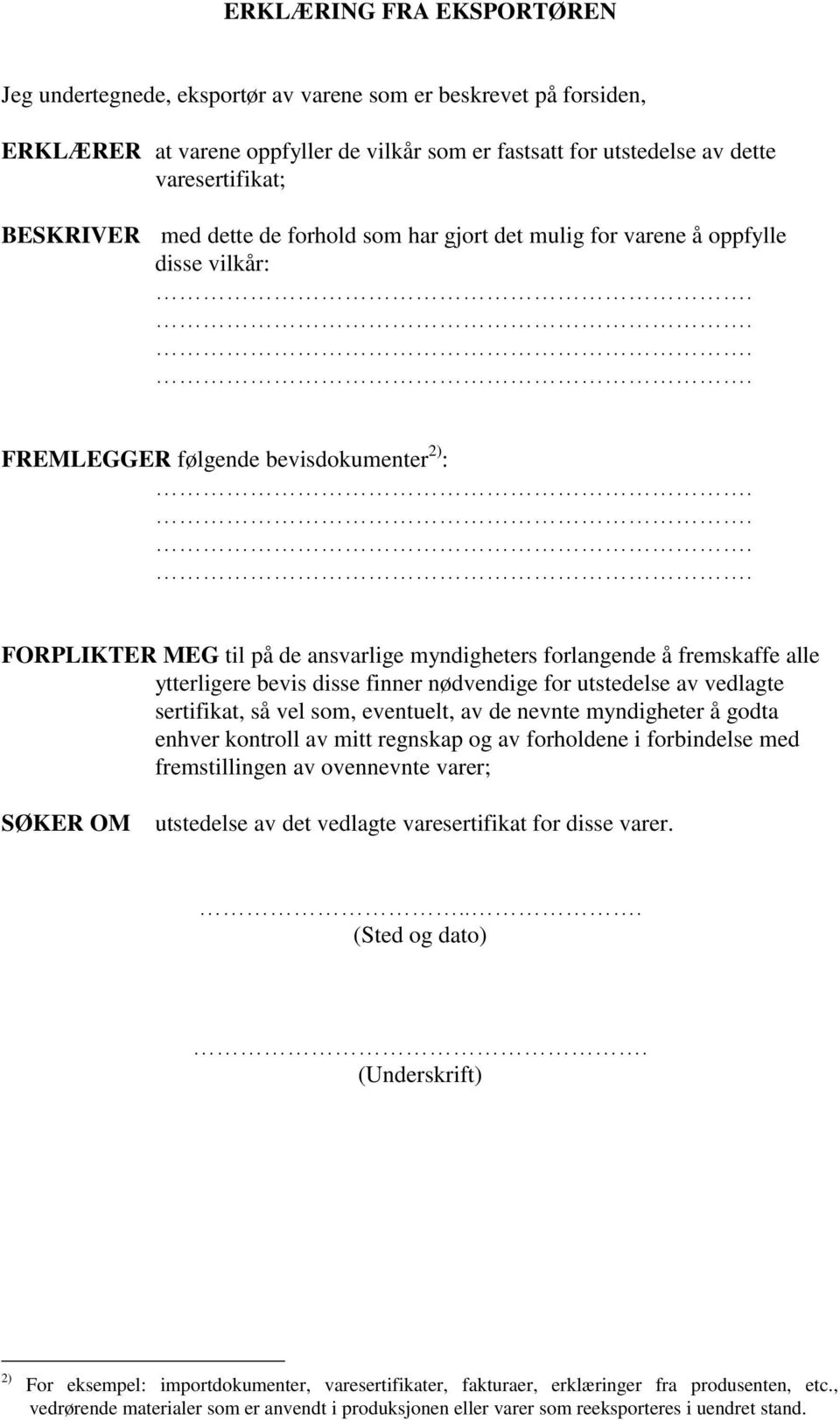 alle ytterligere bevis disse finner nødvendige for utstedelse av vedlagte sertifikat, så vel som, eventuelt, av de nevnte myndigheter å godta enhver kontroll av mitt regnskap og av forholdene i