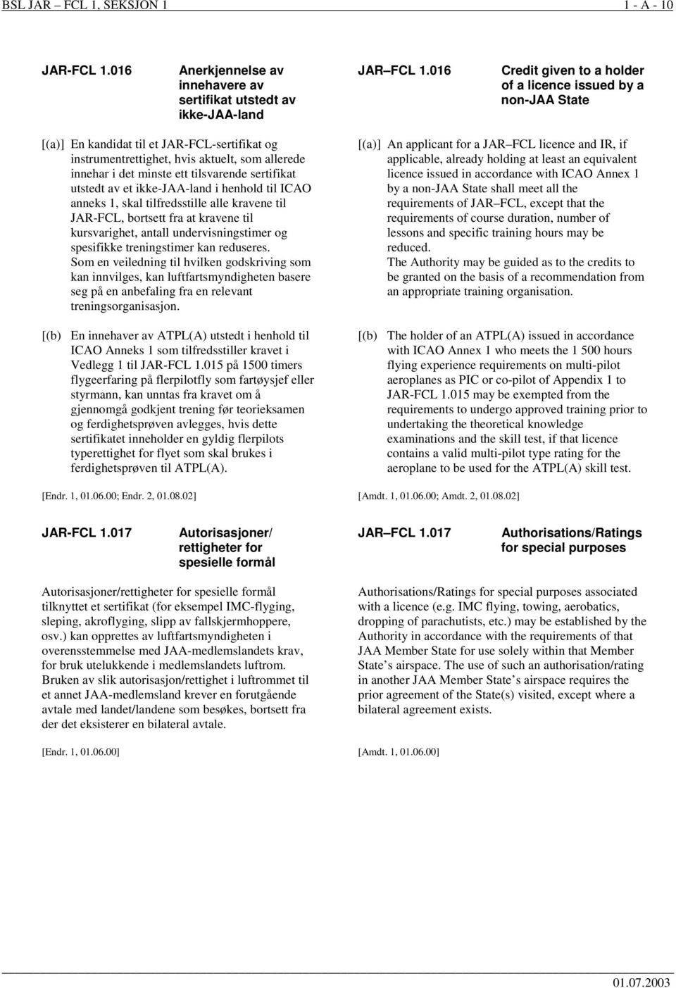 sertifikat utstedt av et ikke-jaa-land i henhold til ICAO anneks 1, skal tilfredsstille alle kravene til JAR-FCL, bortsett fra at kravene til kursvarighet, antall undervisningstimer og spesifikke