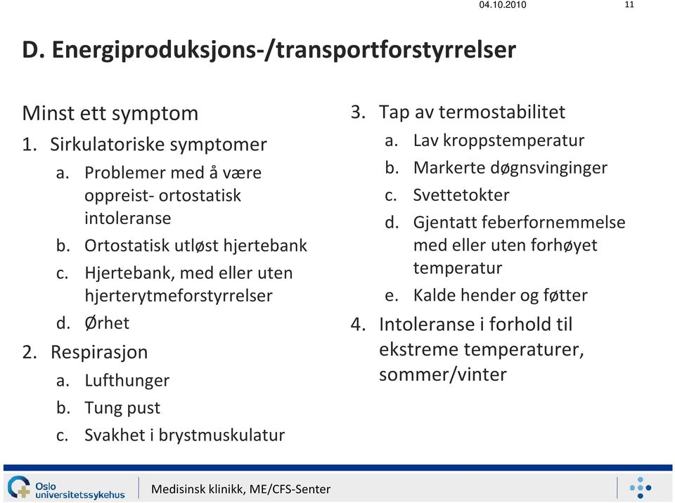 Ørhet 2. Respirasjon a. Lufthunger b. Tung pust c. Svakhet i brystmuskulatur 3. Tap av termostabilitet a. Lav kroppstemperatur b.