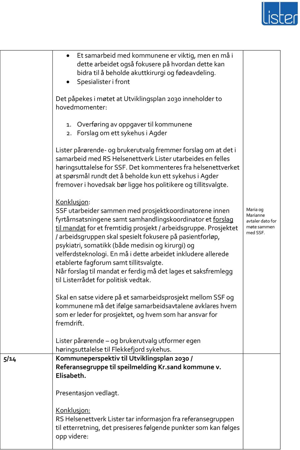 Forslag om ett sykehus i Agder Lister pårørende- og brukerutvalg fremmer forslag om at det i samarbeid med RS Helsenettverk Lister utarbeides en felles høringsuttalelse for SSF.