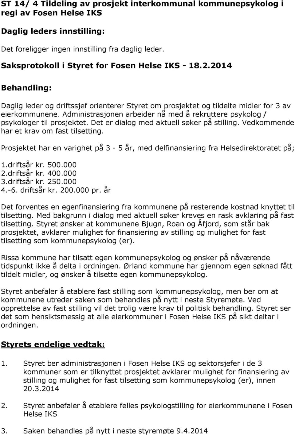 Det er dialg med aktuell søker på stilling. Vedkmmende har et krav m fast tilsetting. Prsjektet har en varighet på 3-5 år, med delfinansiering fra Helsedirektratet på; 1.driftsår kr. 500.000 2.