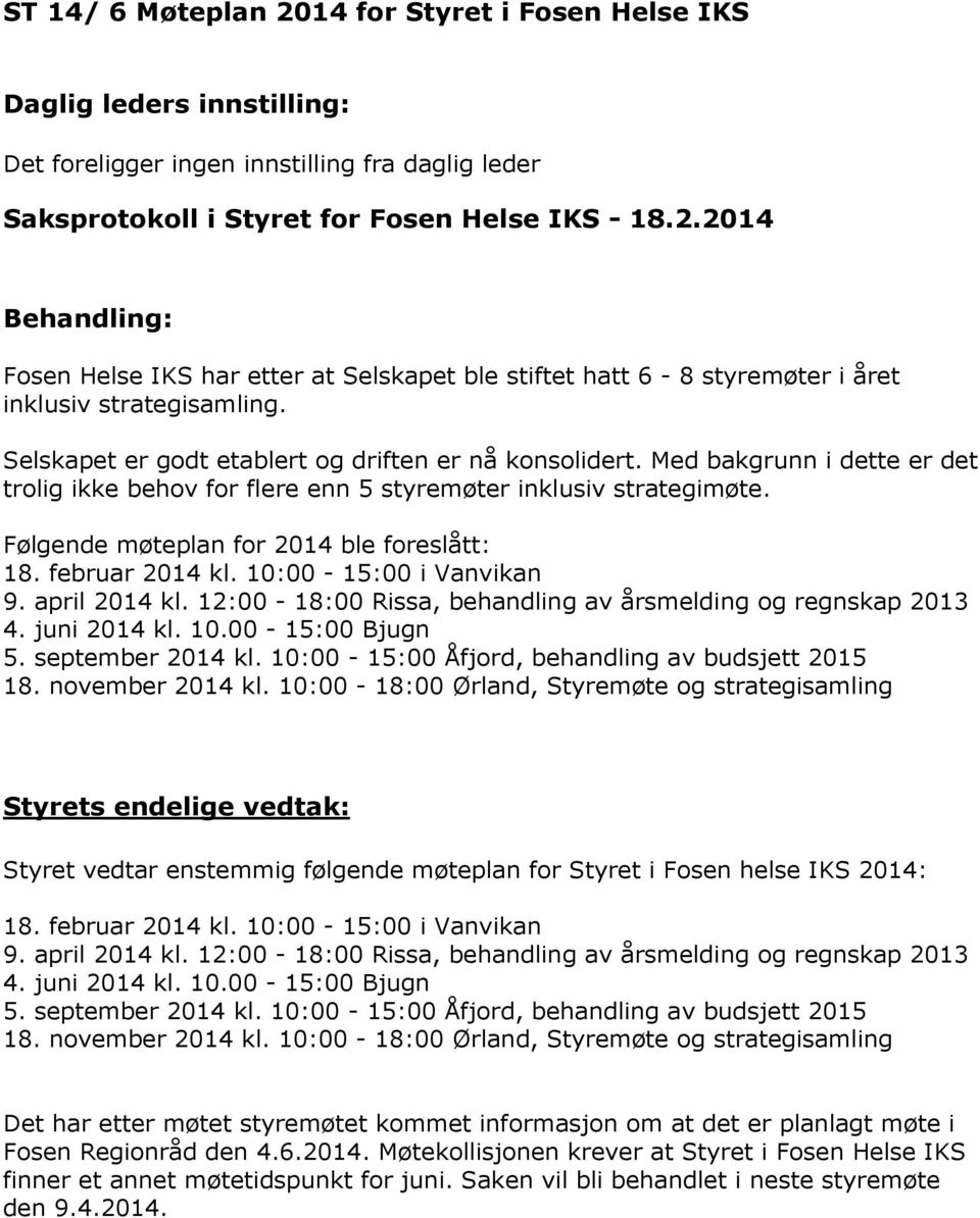 februar 2014 kl. 10:00-15:00 i Vanvikan 9. april 2014 kl. 12:00-18:00 Rissa, behandling av årsmelding g regnskap 2013 4. juni 2014 kl. 10.00-15:00 Bjugn 5. september 2014 kl.