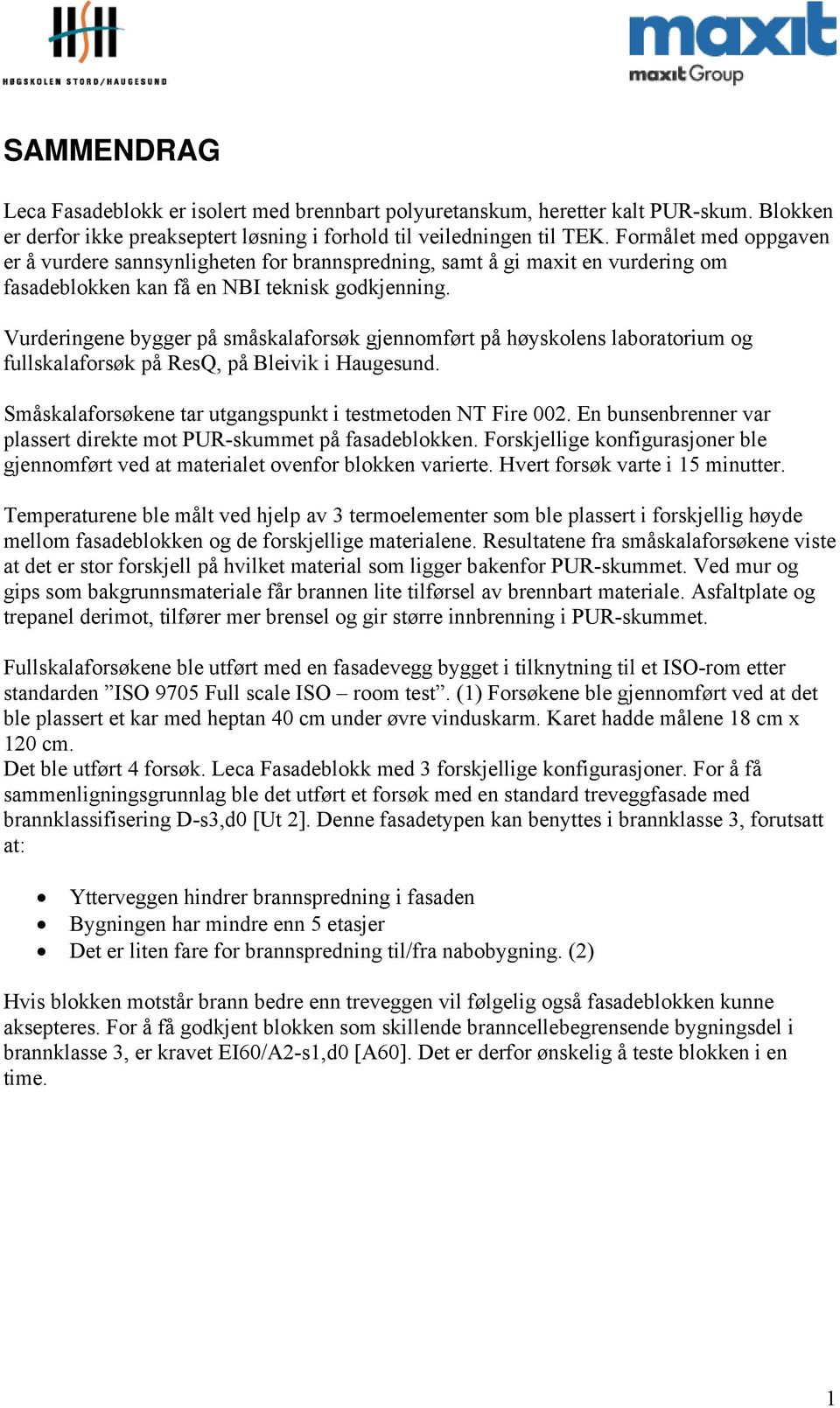 Vurderingene bygger på småskalaforsøk gjennomført på høyskolens laboratorium og fullskalaforsøk på ResQ, på Bleivik i Haugesund. Småskalaforsøkene tar utgangspunkt i testmetoden NT Fire 2.