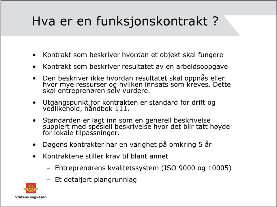 hvor mye ressurser og hvilken innsats som kreves. Dette skal entreprenøren selv vurdere. Utgangspunkt for kontrakten er standard for drift og vedlikehold, håndbok 111.