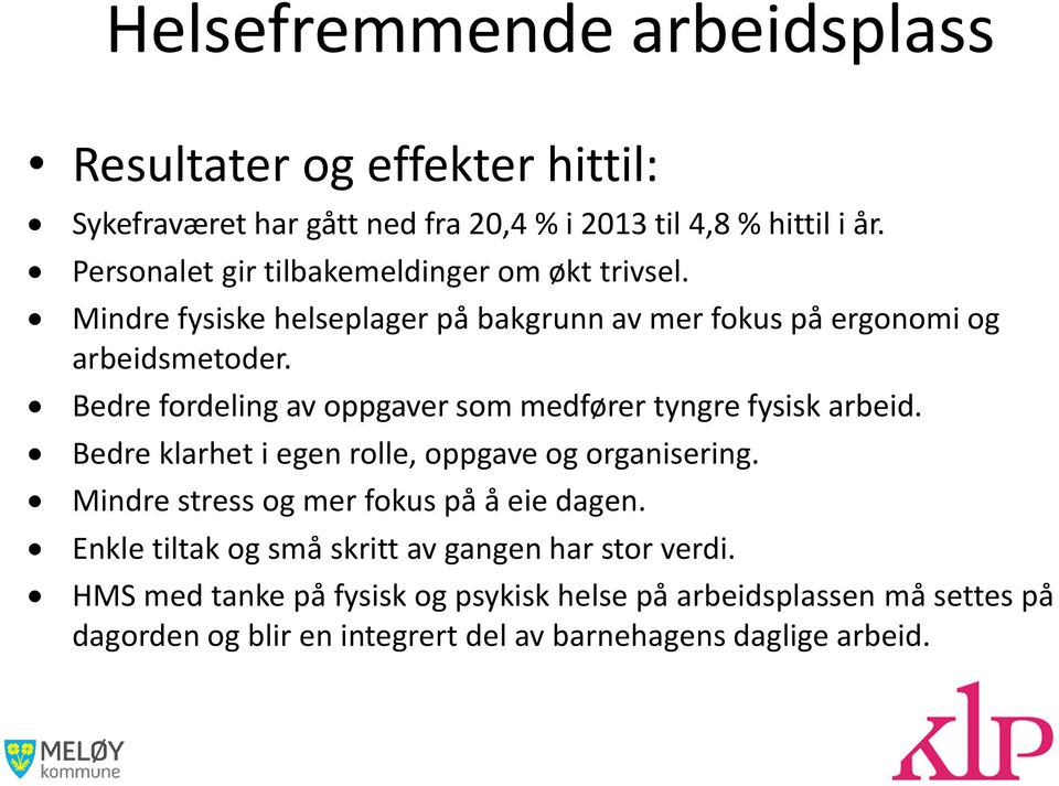 fysisk arbeid Bedre klarhet i egen rolle, oppgave og organisering Mindre stress og mer fokus på å eie dagen Enkle tiltak og små skritt av