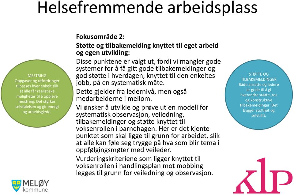 enkeltes jobb, på en systematisk måte Dette gjelder fra ledernivå, men også medarbeiderne i mellom Vi ønsker å utvikle og prøve ut en modell for systematisk observasjon, veiledning, tilbakemeldinger