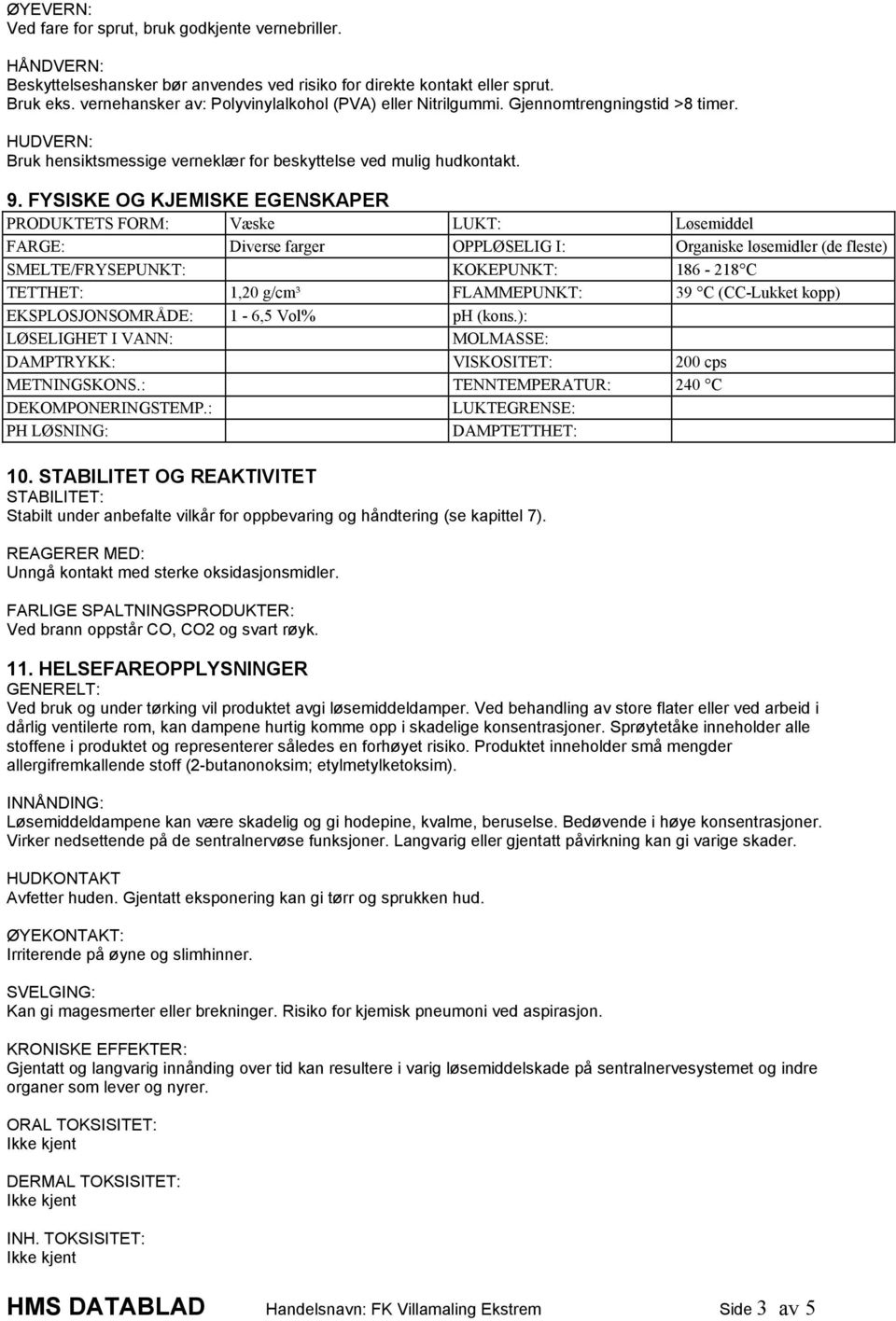 FYSISKE OG KJEMISKE EGENSKAPER PRODUKTETS FORM: Væske LUKT: Løsemiddel FARGE: Diverse farger OPPLØSELIG I: Organiske løsemidler (de fleste) SMELTE/FRYSEPUNKT: KOKEPUNKT: 186-218 C TETTHET: 1,20 g/cm³