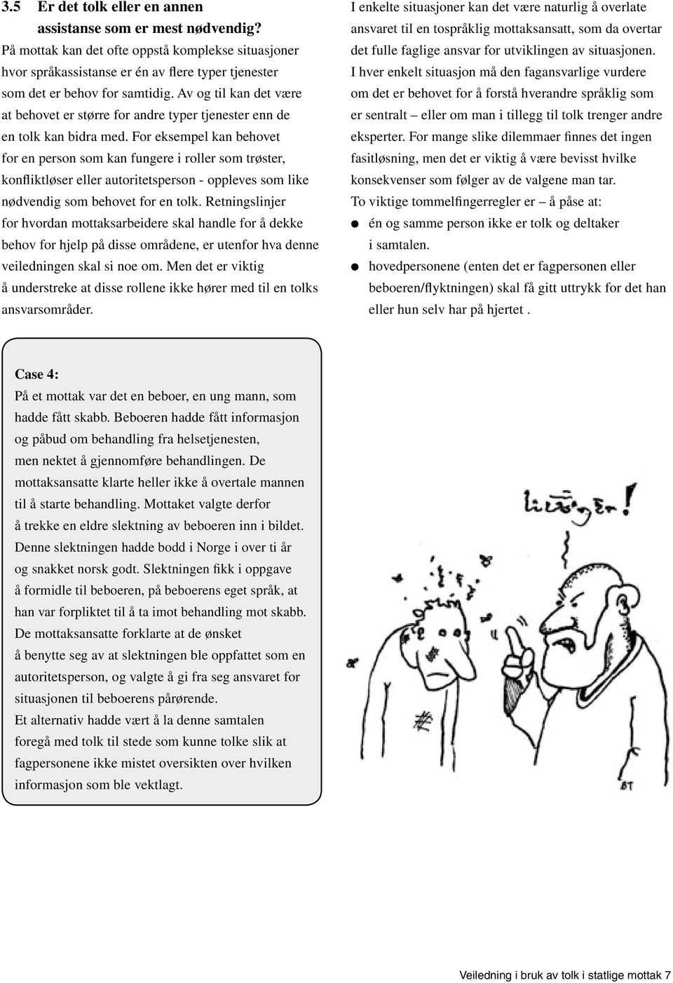 For eksempel kan behovet for en person som kan fungere i roller som trøster, konfliktløser eller autoritetsperson - oppleves som like nødvendig som behovet for en tolk.