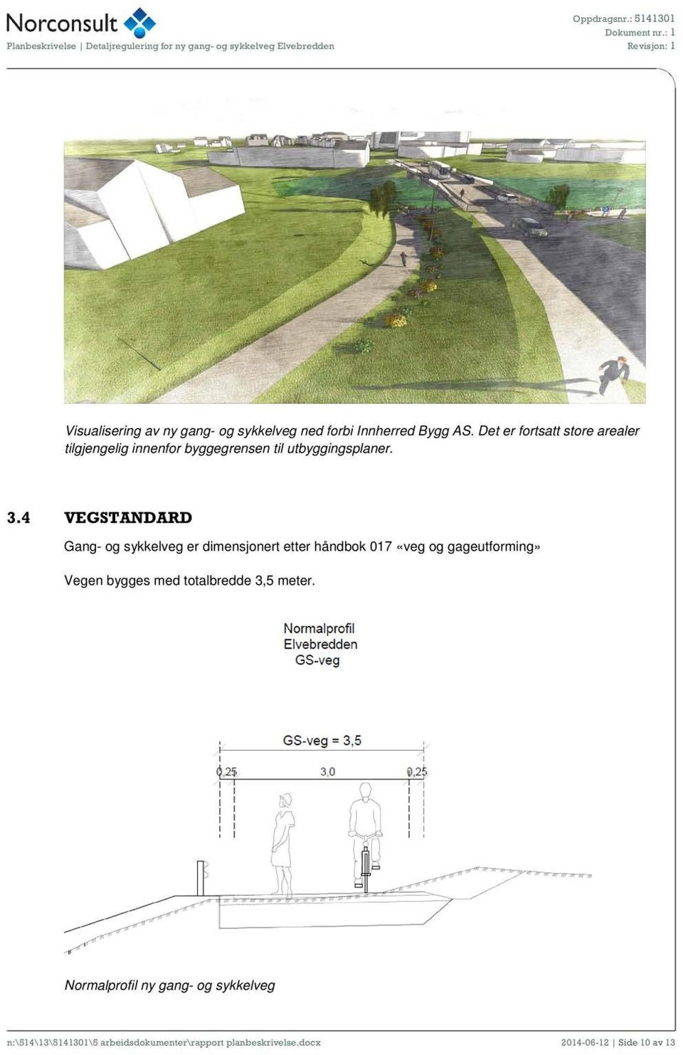 4 VEGSTANDARD Gang- og sykkelveg er dimensjonert etter håndbok 017 «veg og gageutforming» Vegen bygges