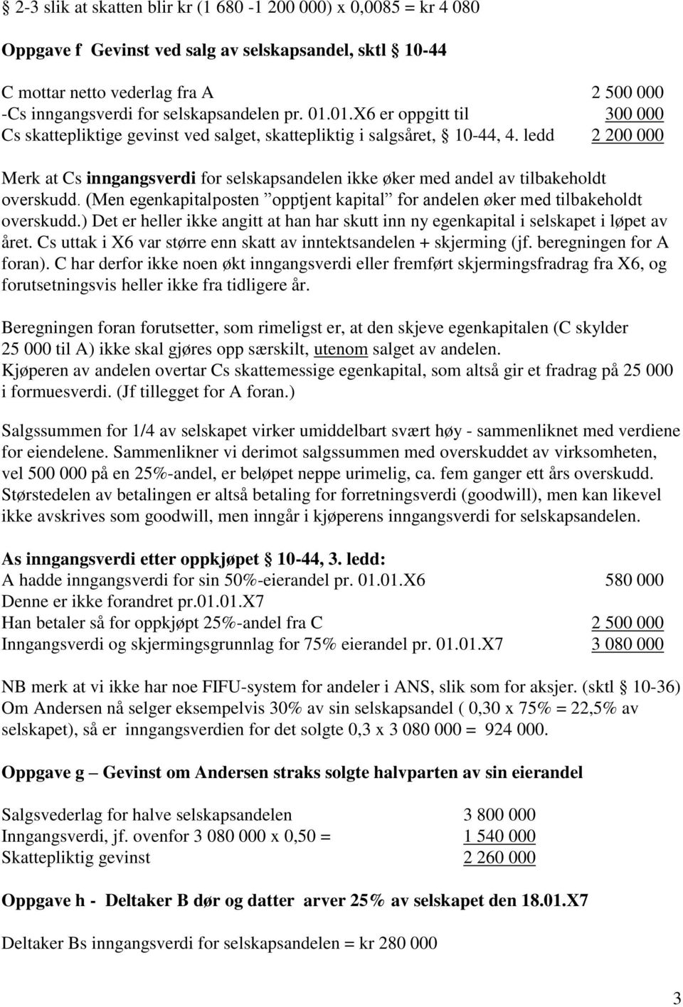 ledd 2 200 000 Merk at Cs inngangsverdi for selskapsandelen ikke øker med andel av tilbakeholdt overskudd. (Men egenkapitalposten opptjent kapital for andelen øker med tilbakeholdt overskudd.