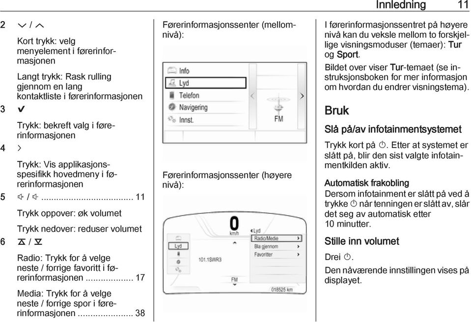 .. 17 Media: Trykk for å velge neste / forrige spor i førerinformasjonen.