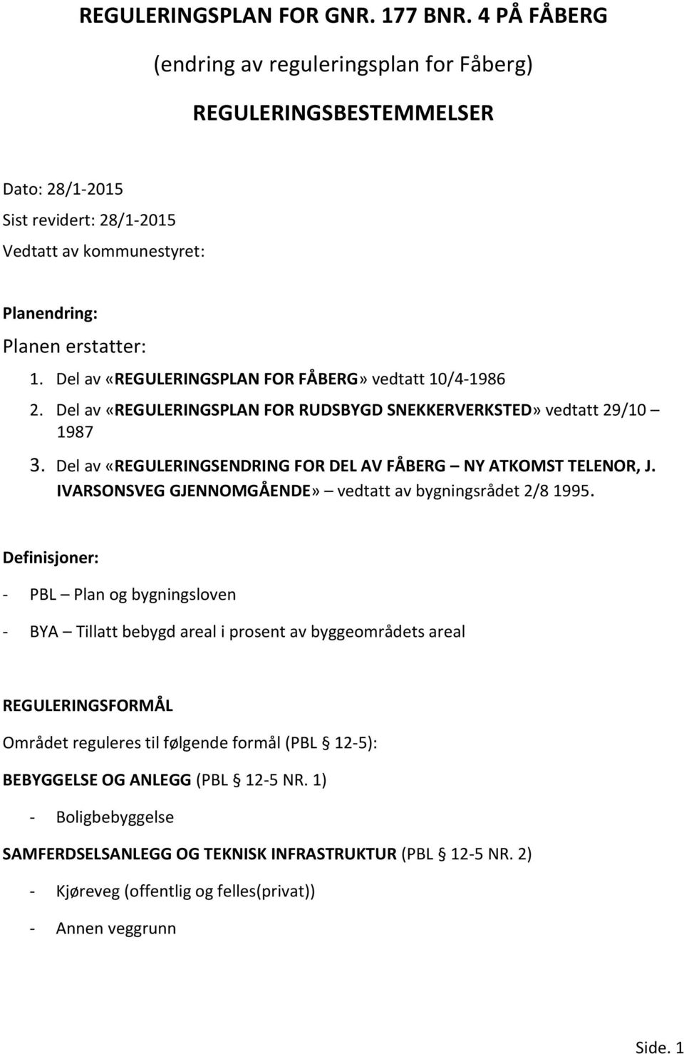 Del av «REGULERINGSPLAN FOR FÅBERG» vedtatt 10/4-1986 2. Del av «REGULERINGSPLAN FOR RUDSBYGD SNEKKERVERKSTED» vedtatt 29/10 1987 3. Del av «REGULERINGSENDRING FOR DEL AV FÅBERG NY ATKOMST TELENOR, J.