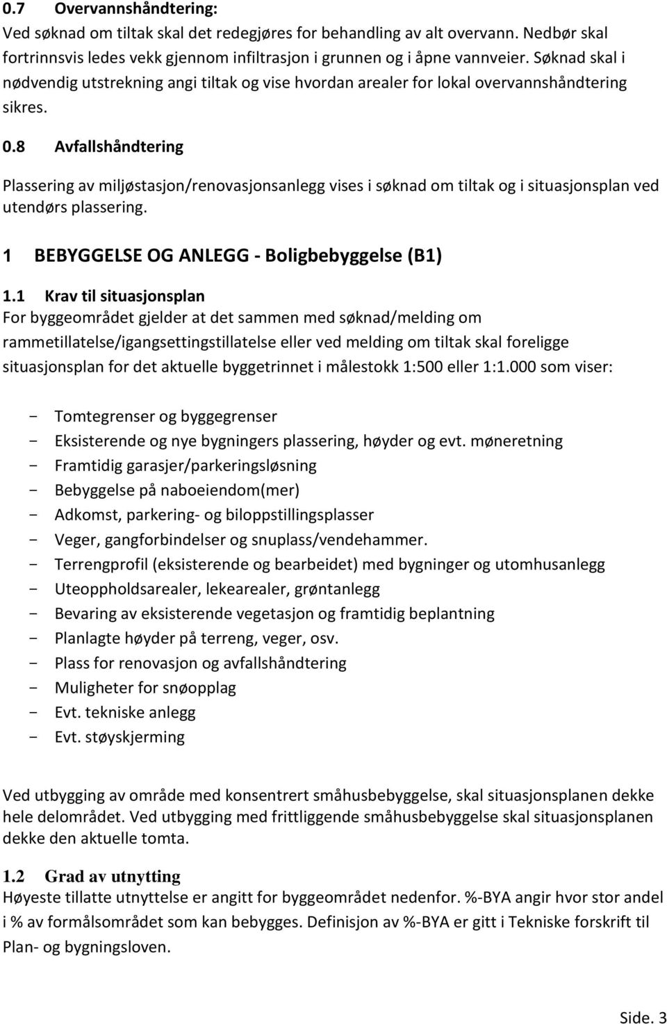 8 Avfallshåndtering Plassering av miljøstasjon/renovasjonsanlegg vises i søknad om tiltak og i situasjonsplan ved utendørs plassering. 1 BEBYGGELSE OG ANLEGG - Boligbebyggelse (B1) 1.