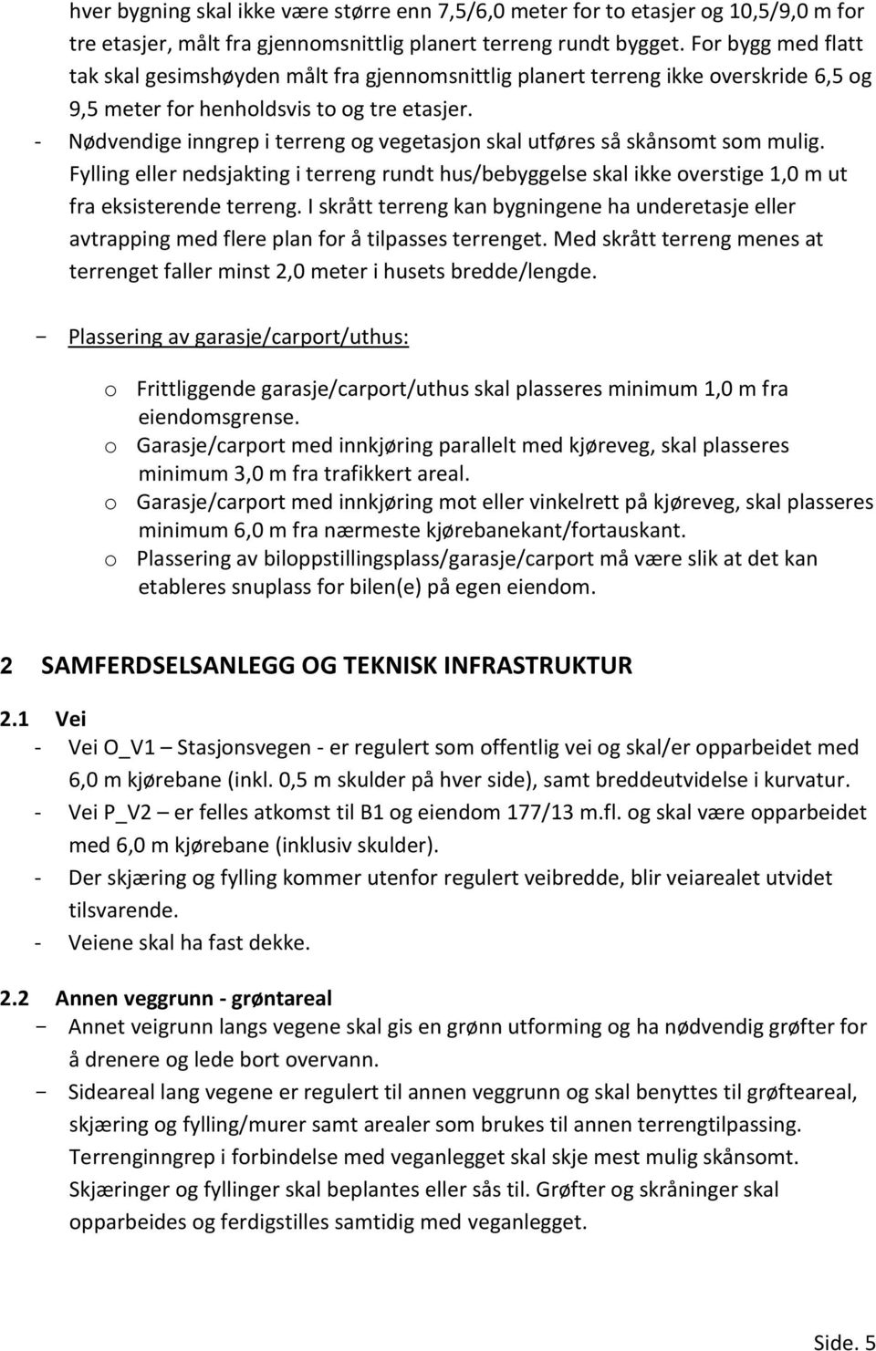 - Nødvendige inngrep i terreng og vegetasjon skal utføres så skånsomt som mulig. Fylling eller nedsjakting i terreng rundt hus/bebyggelse skal ikke overstige 1,0 m ut fra eksisterende terreng.