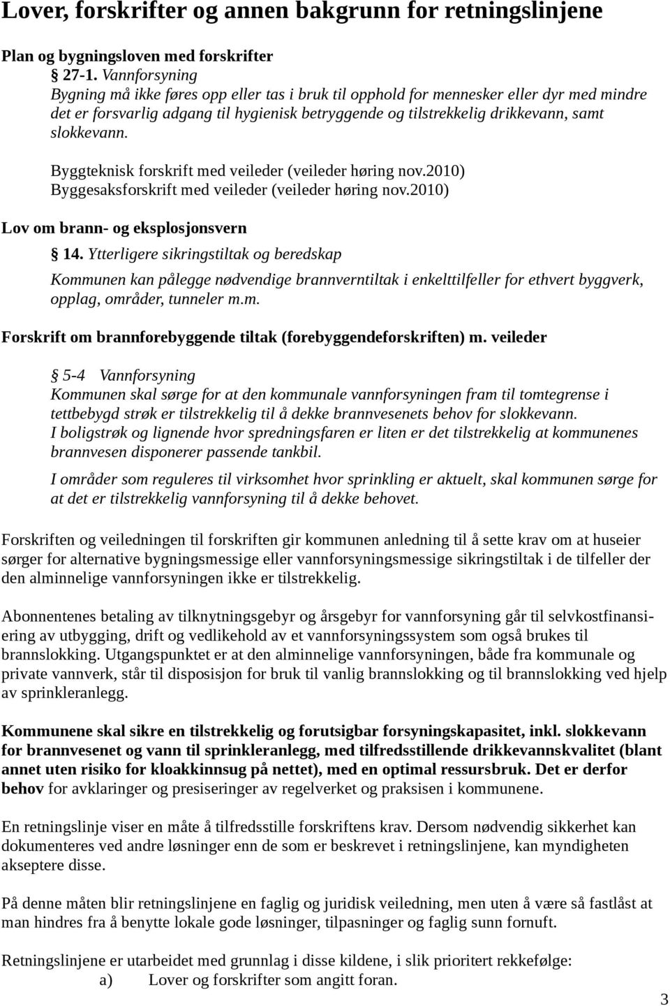 Byggteknisk forskrift med veileder (veileder høring nov.2010) Byggesaksforskrift med veileder (veileder høring nov.2010) Lov om brann- og eksplosjonsvern 14.