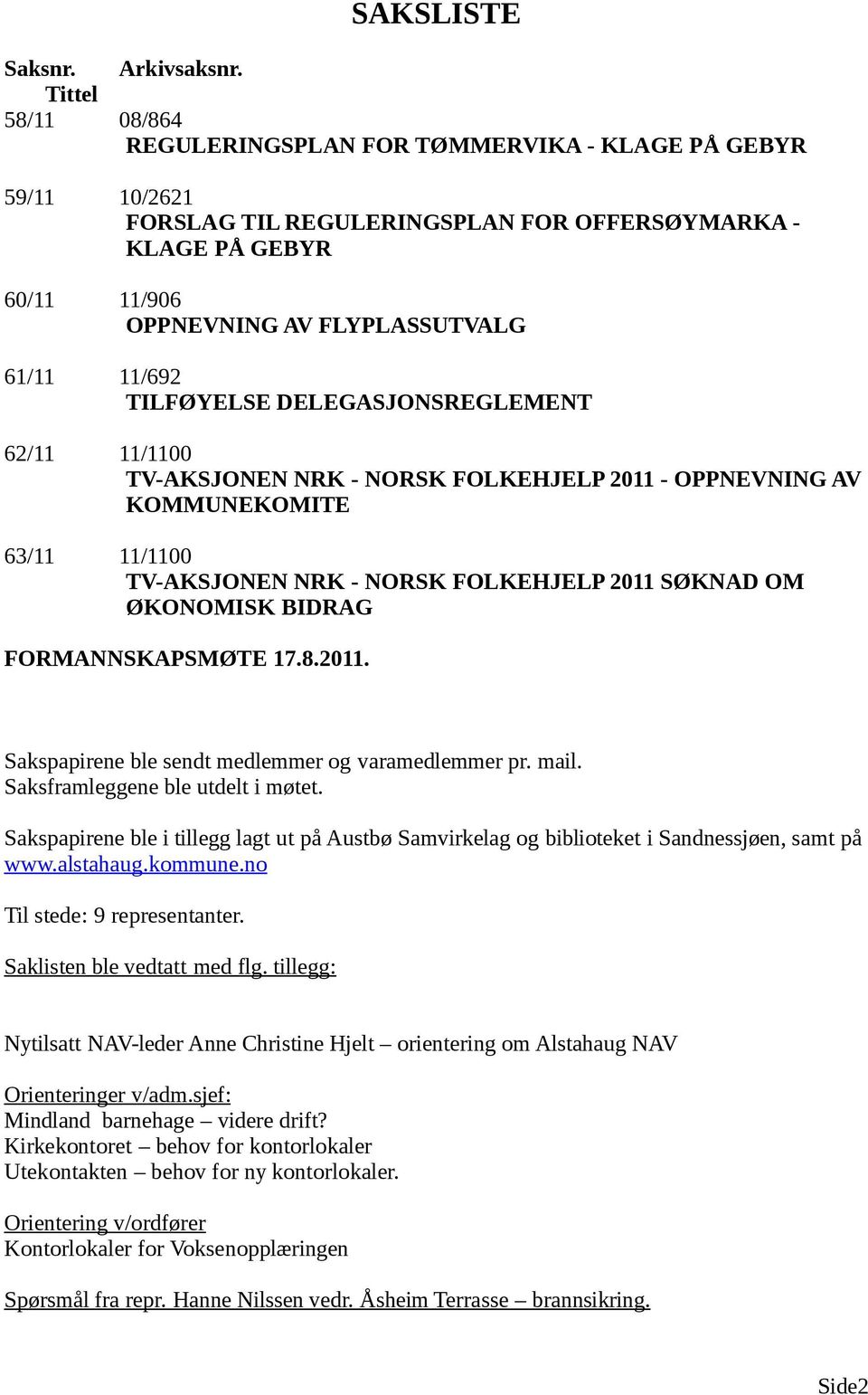 TILFØYELSE DELEGASJONSREGLEMENT 62/11 11/1100 TV-AKSJONEN NRK - NORSK FOLKEHJELP 2011 - OPPNEVNING AV KOMMUNEKOMITE 63/11 11/1100 TV-AKSJONEN NRK - NORSK FOLKEHJELP 2011 SØKNAD OM ØKONOMISK BIDRAG