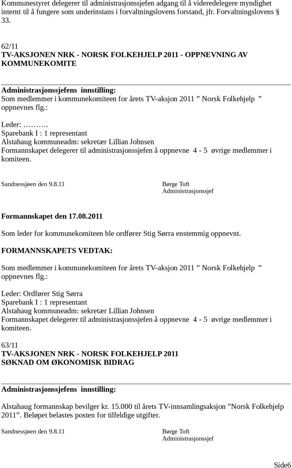 Sparebank I : 1 representant Alstahaug kommuneadm: sekretær Lillian Johnsen Formannskapet delegerer til administrasjonssjefen å oppnevne 4-5 øvrige medlemmer i komiteen.