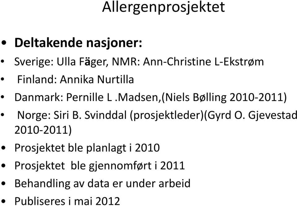 Madsen,(Niels Bølling 2010 2011) Norge: Siri B. Svinddal (prosjektleder)(gyrd O.