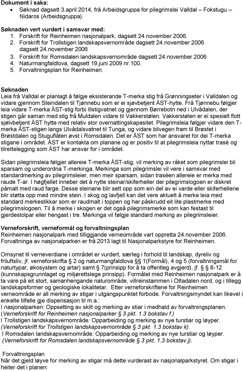 Forskrift for Romsdalen landskapsvernområde dagsett 24.november 2006 4. Naturmangfaldlova, dagsett 19.juni 2009 nr.100. 5. Forvaltningsplan for Reinheimen.