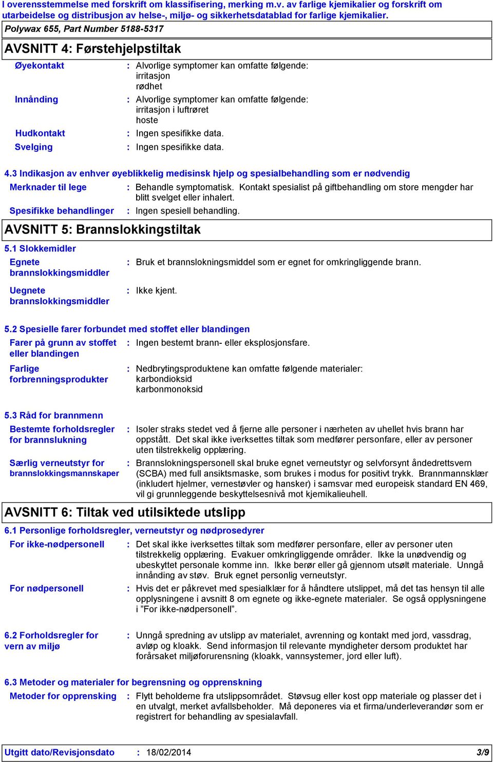 Kontakt spesialist på giftbehandling om store mengder har blitt svelget eller inhalert. Ingen spesiell behandling. AVSNITT 5 Brannslokkingstiltak 5.