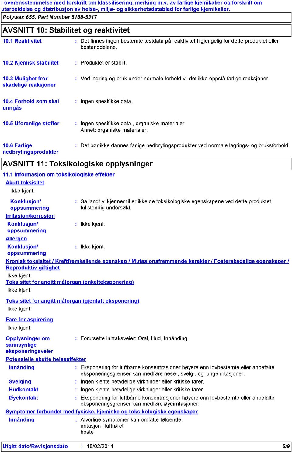 5 Uforenlige stoffer, organiske materialer Annet organiske materialer. 10.6 Farlige nedbrytingsprodukter AVSNITT 11 Toksikologiske opplysninger 11.