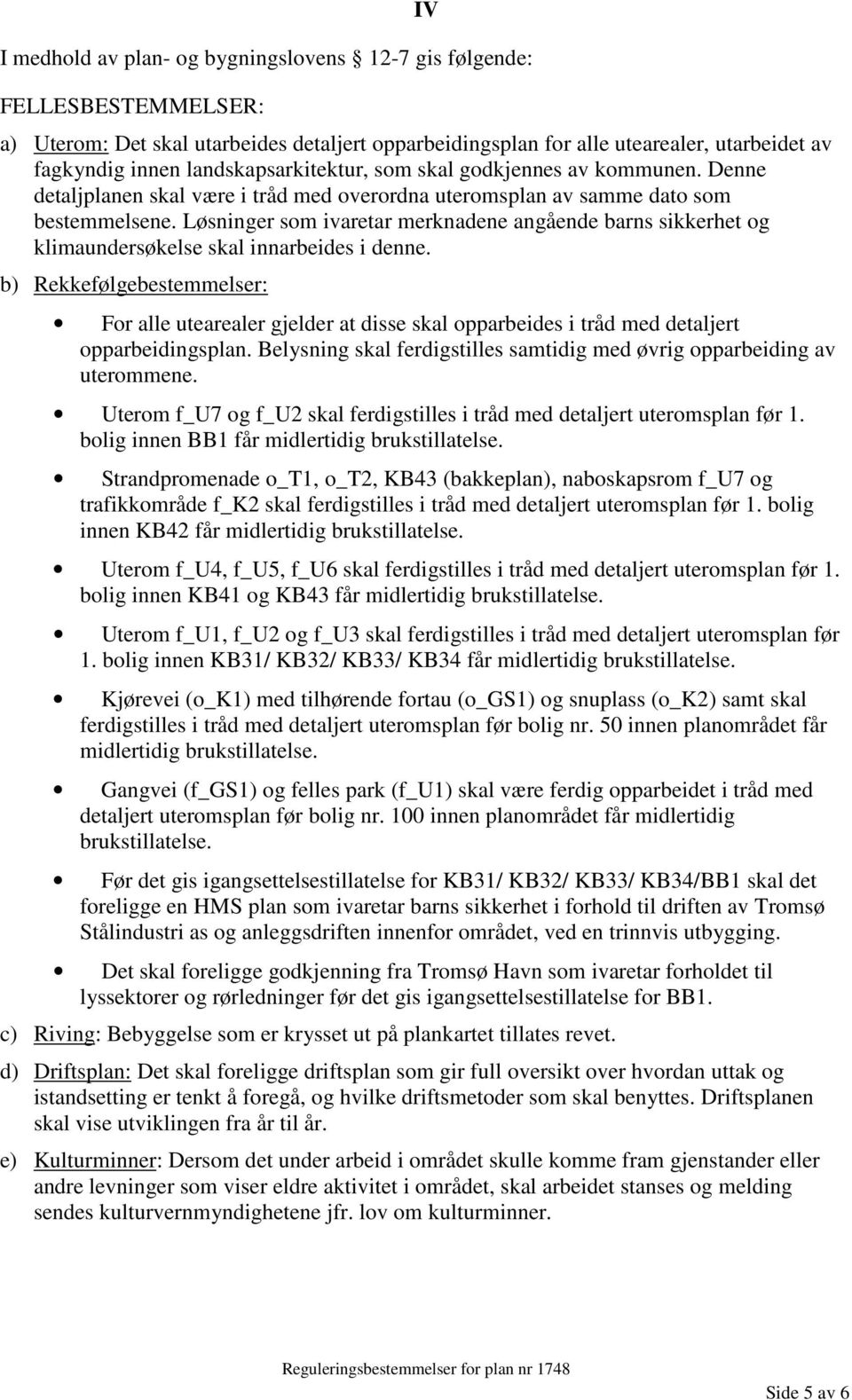 Løsninger som ivaretar merknadene angående barns sikkerhet og klimaundersøkelse skal innarbeides i denne.