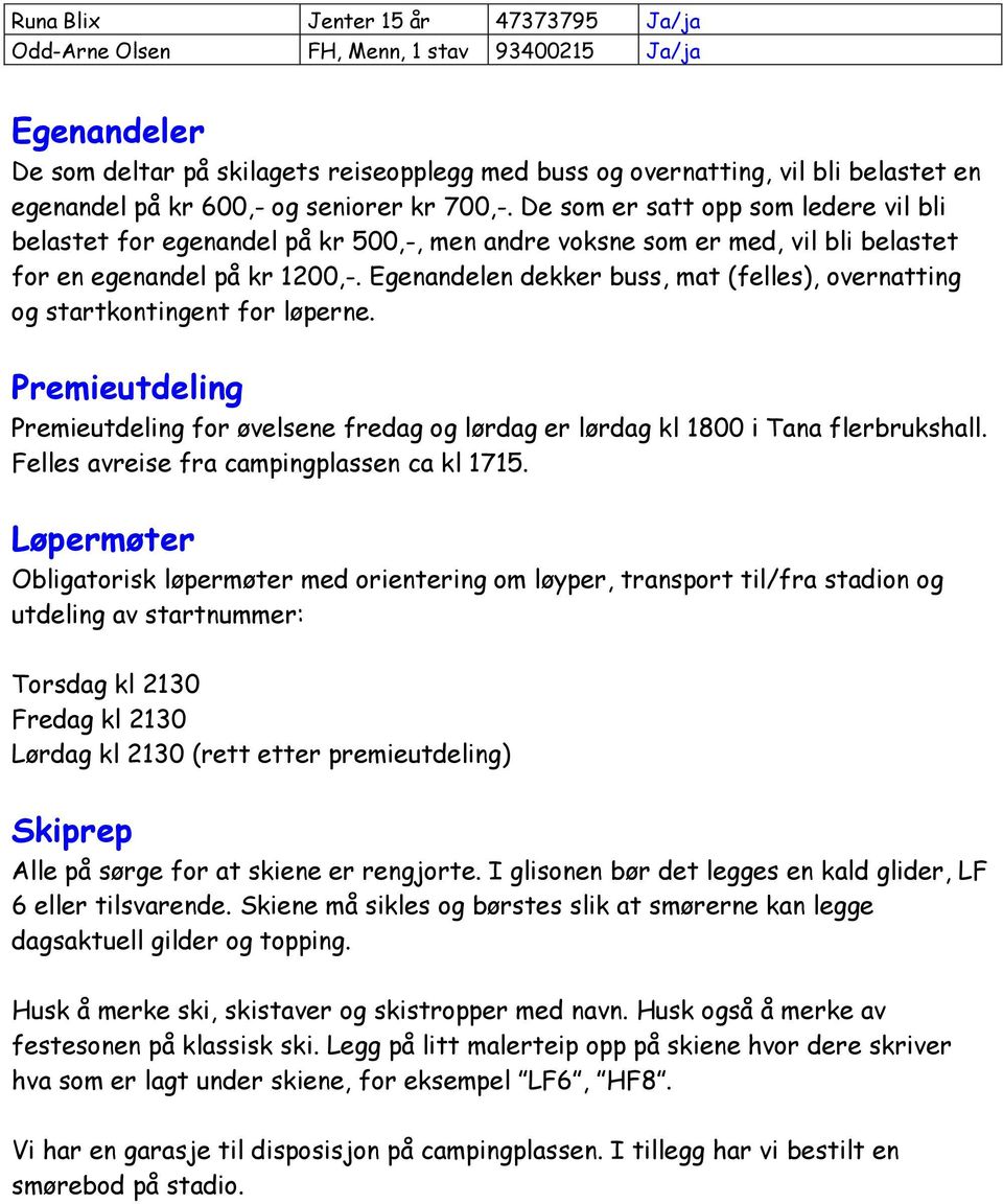 Egenandelen dekker buss, mat (felles), overnatting og startkontingent for løperne. Premieutdeling Premieutdeling for øvelsene fredag og lørdag er lørdag kl 1800 i Tana flerbrukshall.