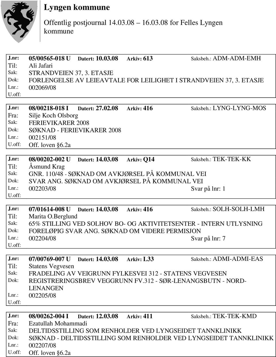 nr: 08/00202-002 U Datert: 14.03.08 Arkiv: Q14 Saksbeh.: TEK-TEK-KK Til: Åsmund Krag Sak: GNR. 110/48 - SØKNAD OM AVKJØRSEL PÅ KOMMUNAL VEI Dok: SVAR ANG. SØKNAD OM AVKJØRSEL PÅ KOMMUNAL VEI Lnr.