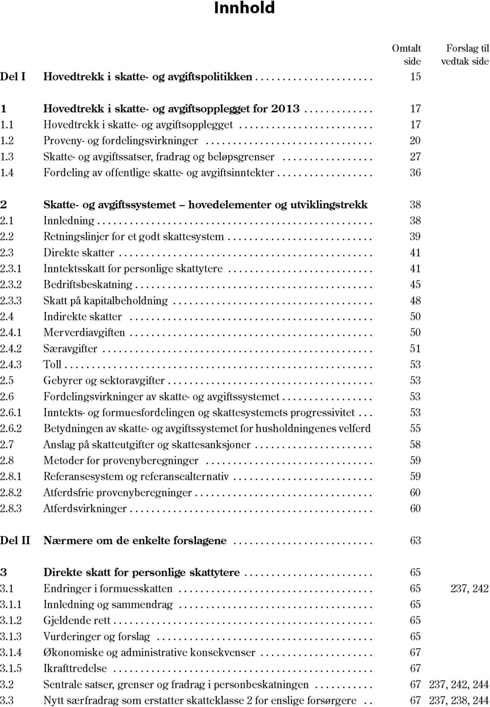 ................ 27 1.4 Fordeling av offentlige skatte- og avgiftsinntekter.................. 36 2 Skatte- og avgiftssystemet hovedelementer og utviklingstrekk 38 2.