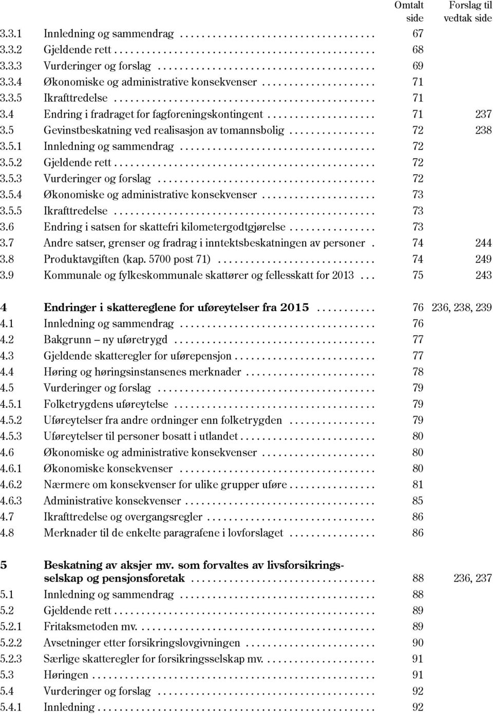 ................... 71 237 3.5 Gevinstbeskatning ved realisasjon av tomannsbolig................ 72 238 3.5.1 Innledning og sammendrag.................................... 72 3.5.2 Gjeldende rett.