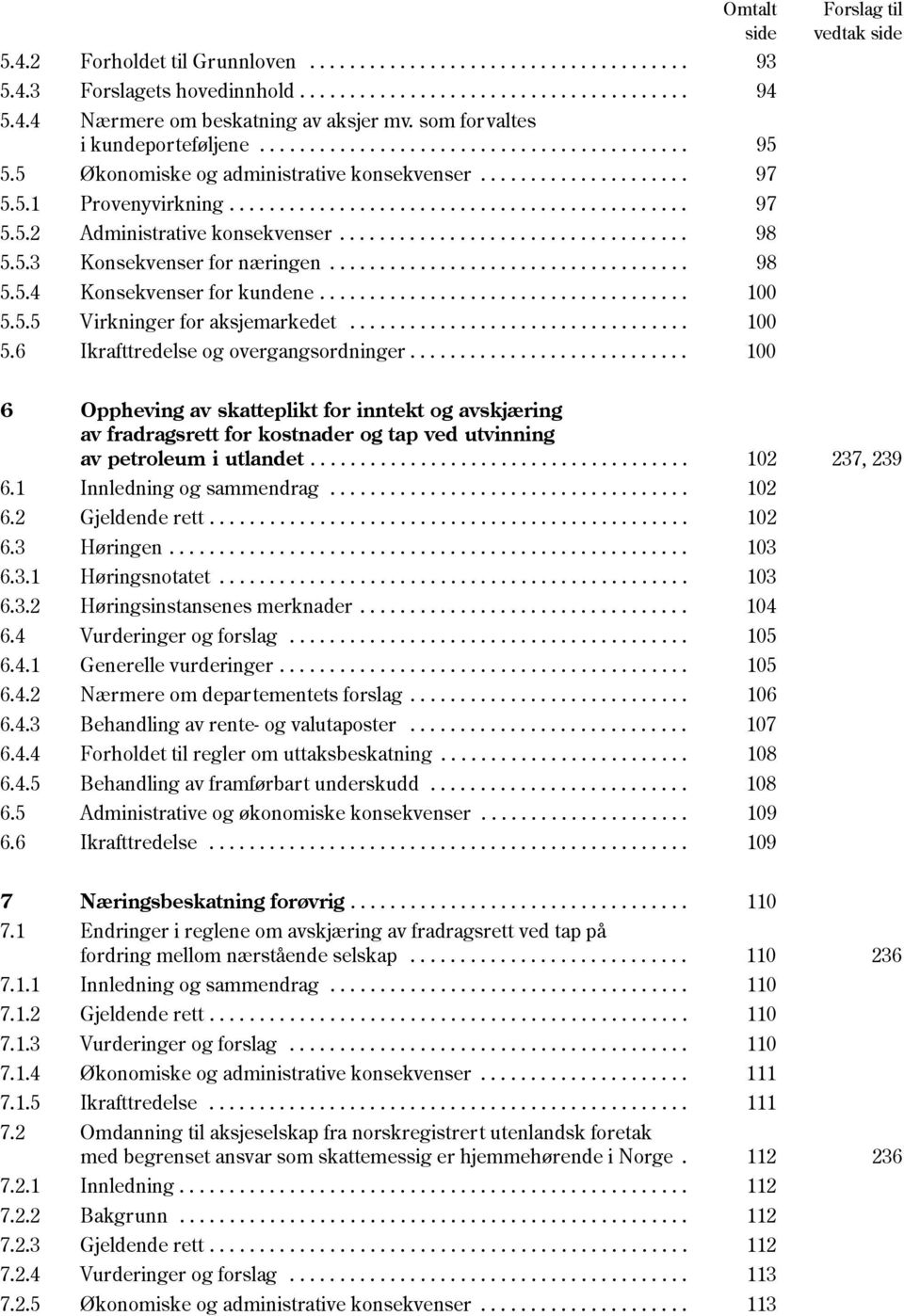 .................................. 98 5.5.3 Konsekvenser for næringen.................................... 98 5.5.4 Konsekvenser for kundene..................................... 100 5.5.5 Virkninger for aksjemarkedet.