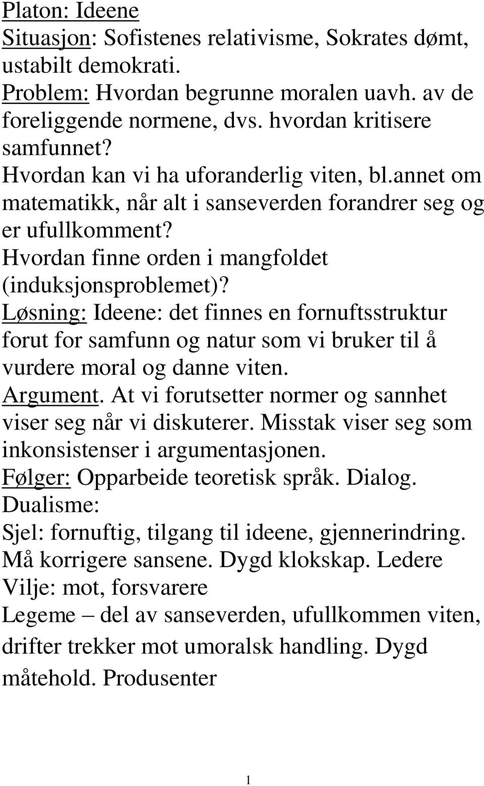 Løsning: Ideene: det finnes en fornuftsstruktur forut for samfunn og natur som vi bruker til å vurdere moral og danne viten. Argument. At vi forutsetter normer og sannhet viser seg når vi diskuterer.