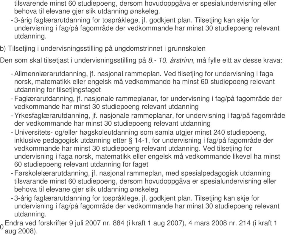 b) Tilsetjing i undervisningsstilling på ungdomstrinnet i grunnskolen Den som skal tilsetjast i undervisningsstilling på 8.- 10. årstrinn, må fylle eitt av desse krava: - Allmennlærarutdanning, jf.