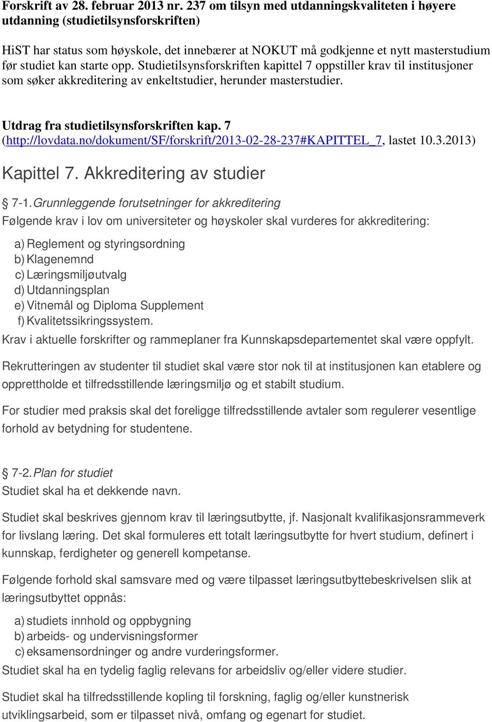 Studietilsynsforskriften kapittel 7 oppstiller krav til institusjoner som søker akkreditering av enkeltstudier, herunder masterstudier. Utdrag fra studietilsynsforskriften kap. 7 (http://lovdata.