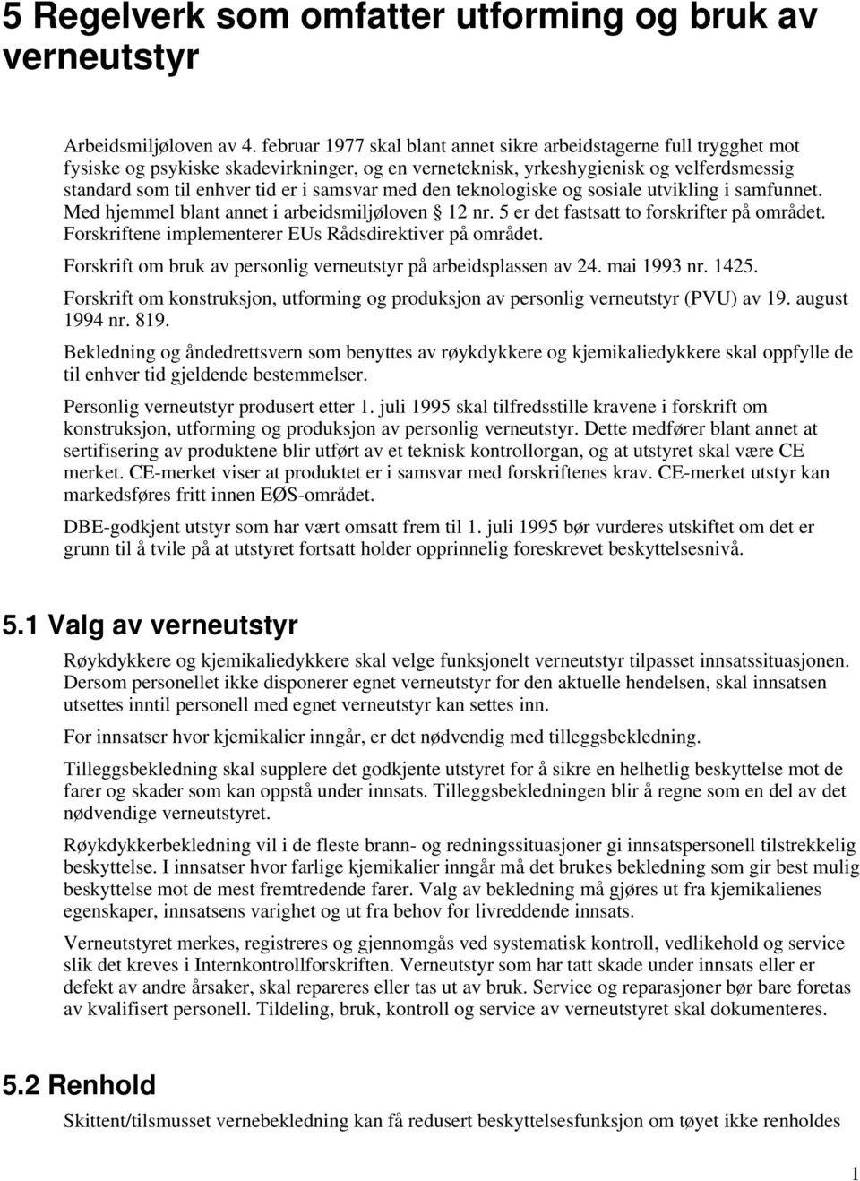 med den teknologiske og sosiale utvikling i samfunnet. Med hjemmel blant annet i arbeidsmiljøloven 12 nr. 5 er det fastsatt to forskrifter på området.