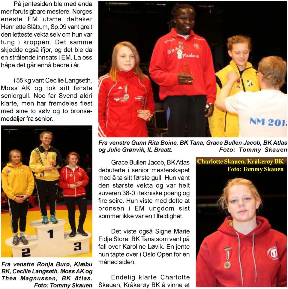 Noe far Svend aldri klarte, men har fremdeles flest med sine to sølv og to bronsemedaljer fra senior.. Fra venstre Gunn Rita Boine, BK Tana, Grace Bullen Jacob, BK Atlas og Julie Grønvik, IL Braatt.