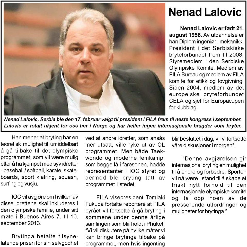 Siden 2004, medlem av det europeiske bryteforbundet CELA og sjef for Europacupen for klubblag. Nenad Lalovic, Serbia ble den 17. februar valgt til president i FILA frem til neste kongress i september.
