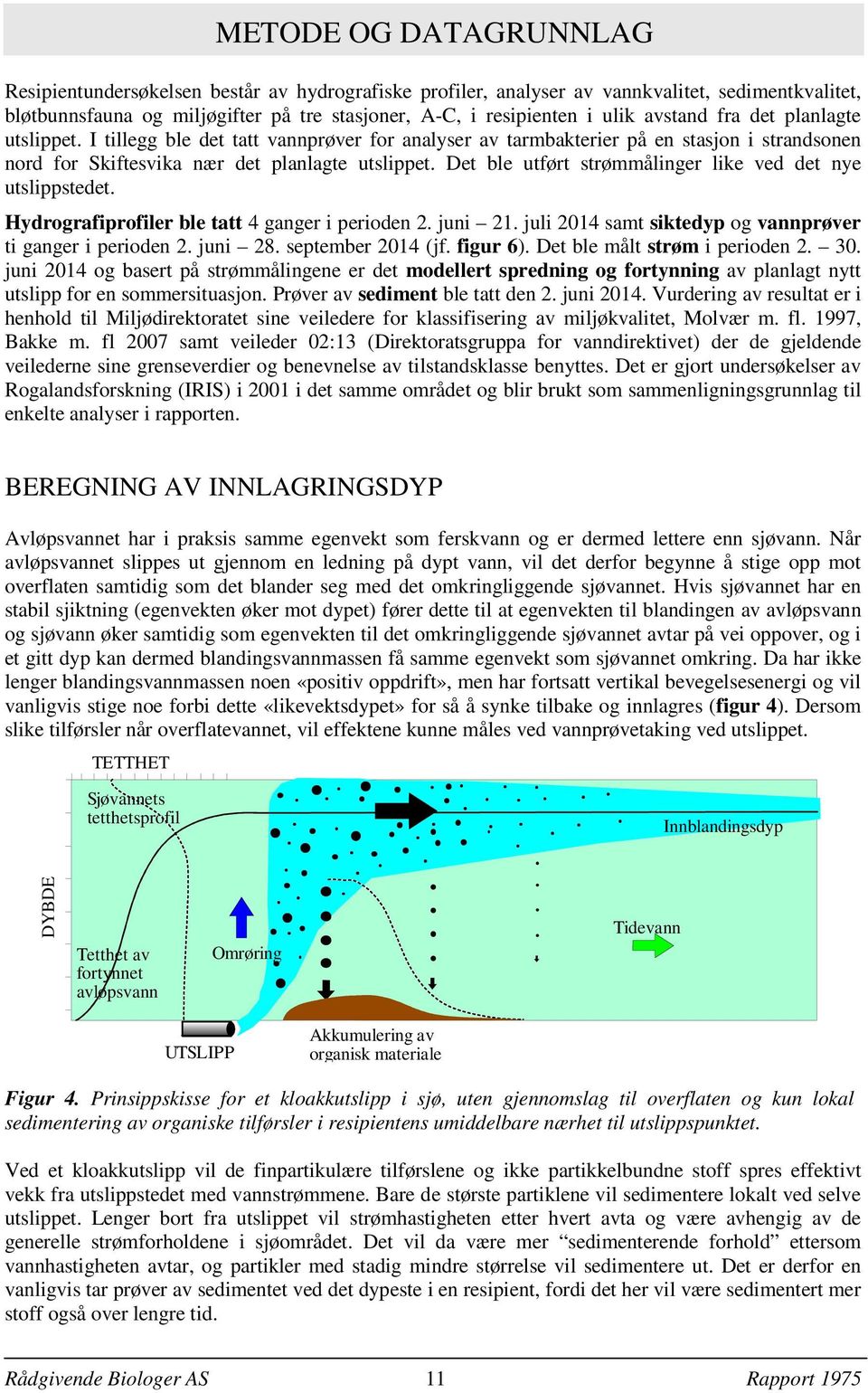 Det ble utført strømmålinger like ved det nye utslippstedet. Hydrografiprofiler ble tatt 4 ganger i perioden 2. juni 21. juli 2014 samt siktedyp og vannprøver ti ganger i perioden 2. juni 28.