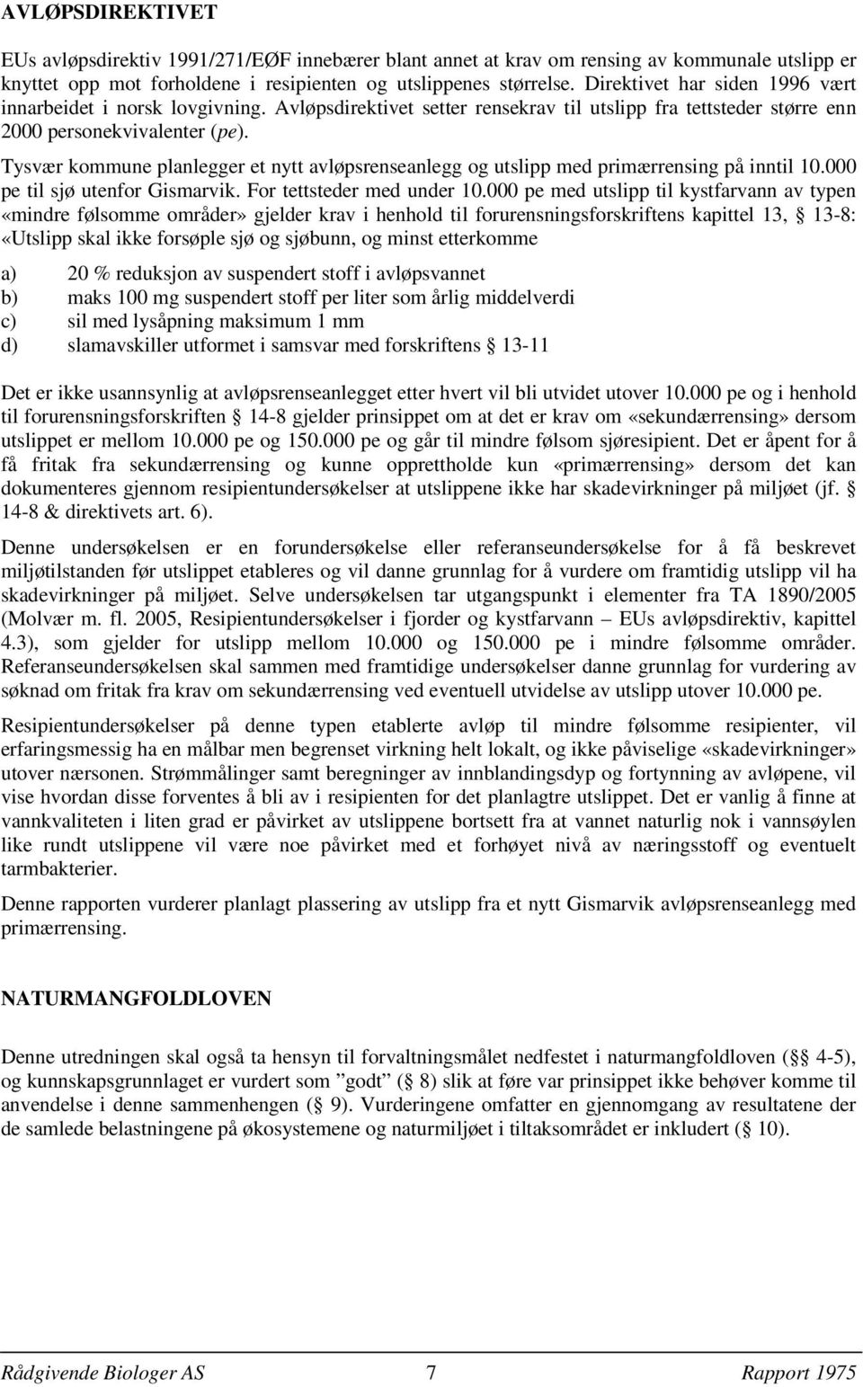 Tysvær kommune planlegger et nytt avløpsrenseanlegg og utslipp med primærrensing på inntil 10.000 pe til sjø utenfor Gismarvik. For tettsteder med under 10.