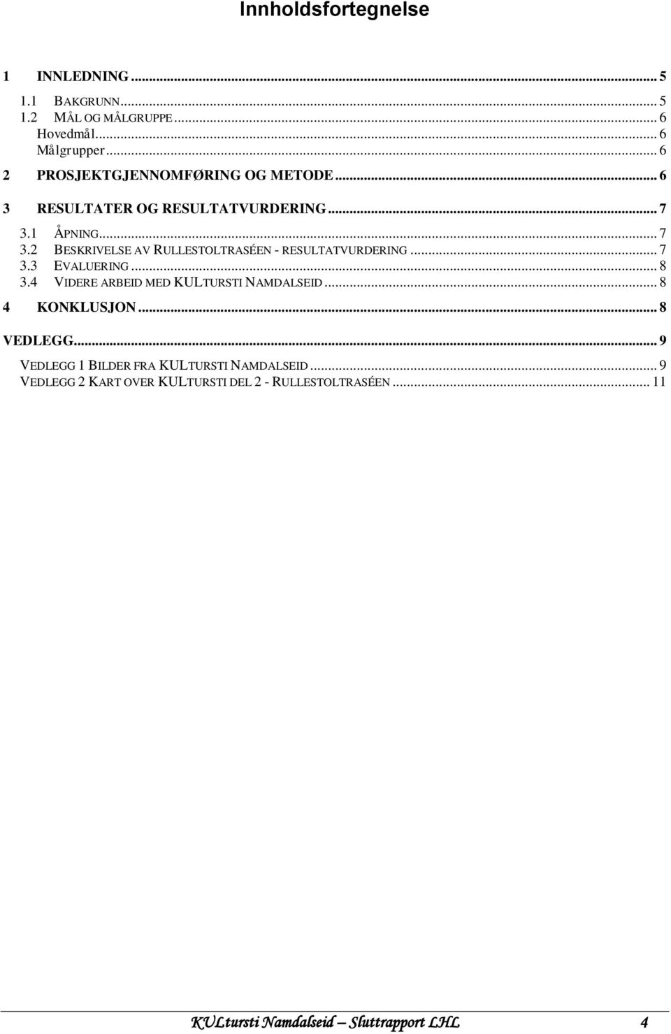 1 ÅPNING... 7 3.2 BESKRIVELSE AV RULLESTOLTRASÉEN - RESULTATVURDERING... 7 3.3 EVALUERING... 8 3.