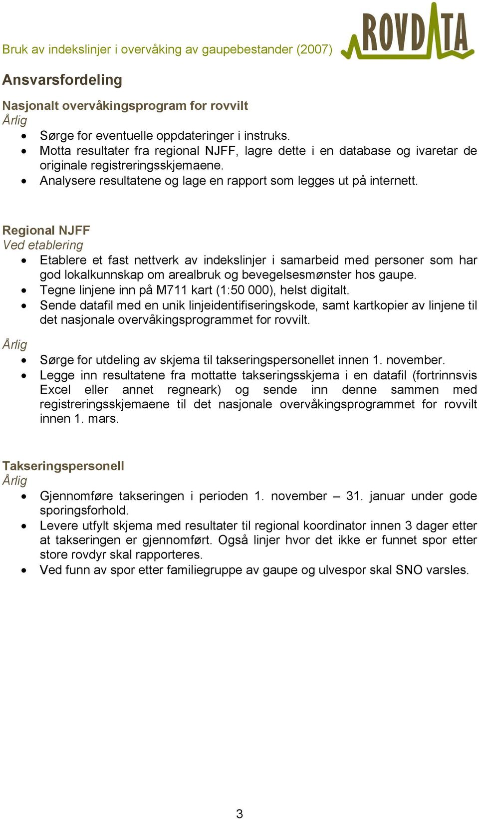 Regional NJFF Ved etablering Etablere et fast nettverk av indekslinjer i samarbeid med personer som har god lokalkunnskap om arealbruk og bevegelsesmønster hos gaupe.