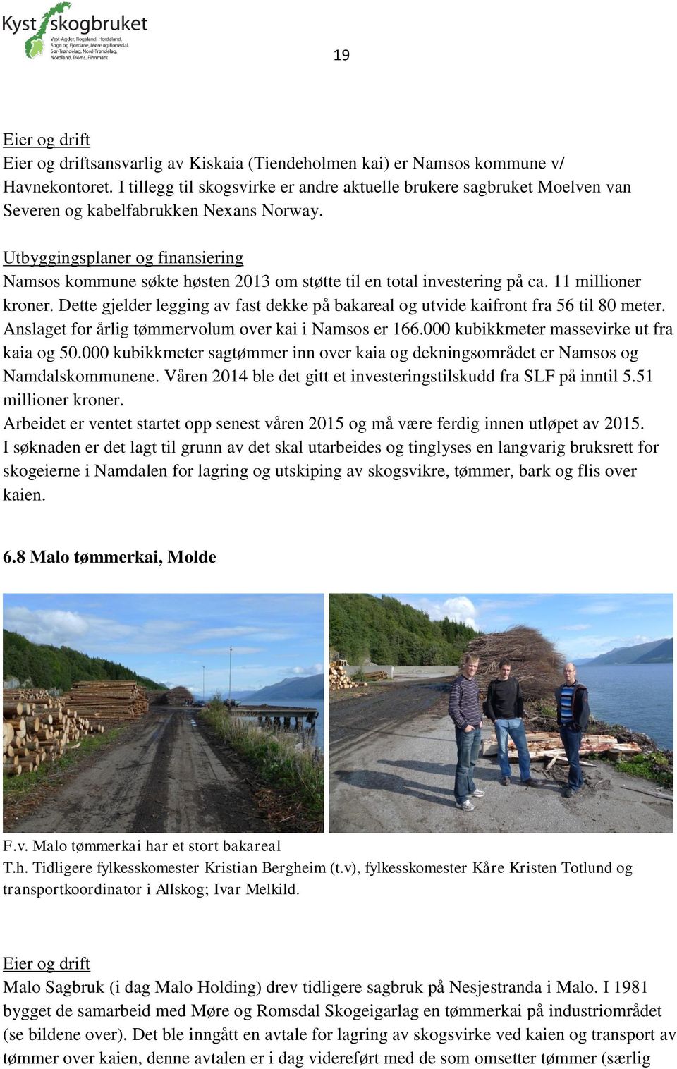 Utbyggingsplaner og finansiering Namsos kommune søkte høsten 2013 om støtte til en total investering på ca. 11 millioner kroner.